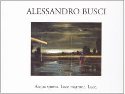 Alessandro Busci. Acqua sporca. Luce marrone. Luce.